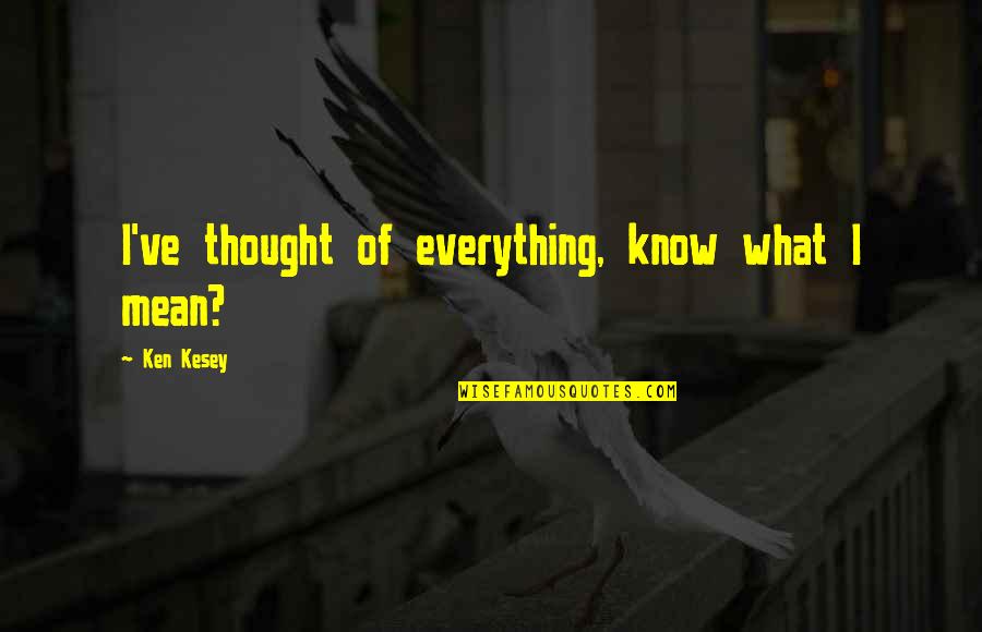 I Thought You Were My Everything Quotes By Ken Kesey: I've thought of everything, know what I mean?