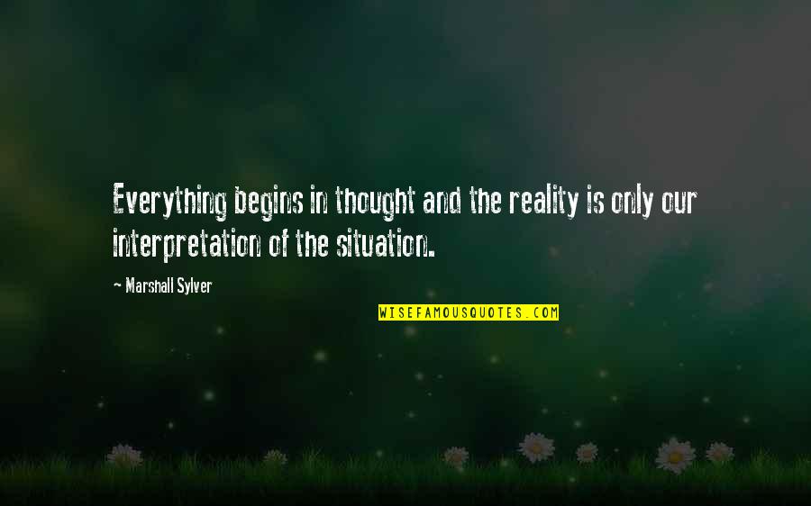 I Thought You Were My Everything Quotes By Marshall Sylver: Everything begins in thought and the reality is