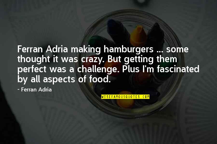 I Thought You Were Perfect Quotes By Ferran Adria: Ferran Adria making hamburgers ... some thought it