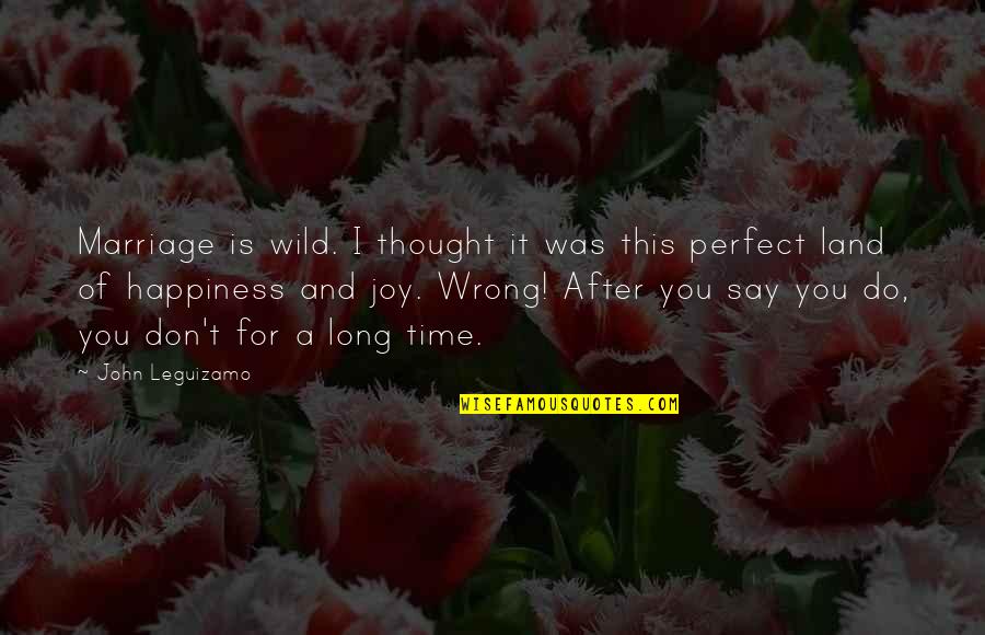 I Thought You Were Perfect Quotes By John Leguizamo: Marriage is wild. I thought it was this