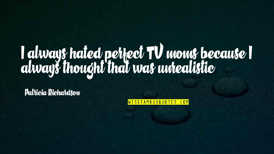 I Thought You Were Perfect Quotes By Patricia Richardson: I always hated perfect TV moms because I