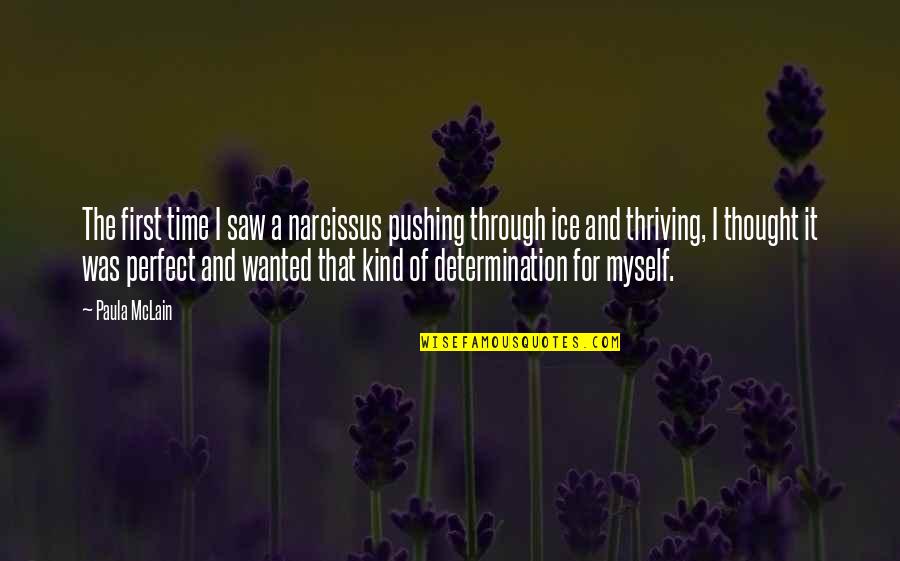 I Thought You Were Perfect Quotes By Paula McLain: The first time I saw a narcissus pushing I Thought You Were Perfect Quotes By Paula McLain: The first time I saw a narcissus pushing