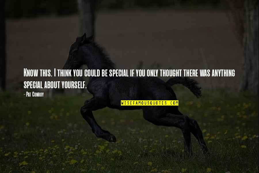 I Thought You Were Special Quotes By Pat Conroy: Know this. I think you could be special I Thought You Were Special Quotes By Pat Conroy: Know this. I think you could be special