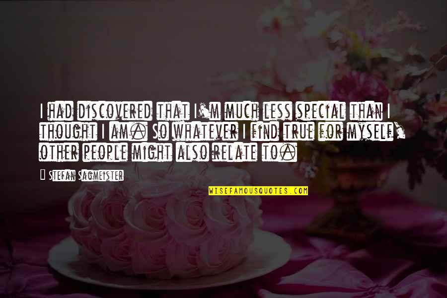 I Thought You Were Special Quotes By Stefan Sagmeister: I had discovered that I'm much less special