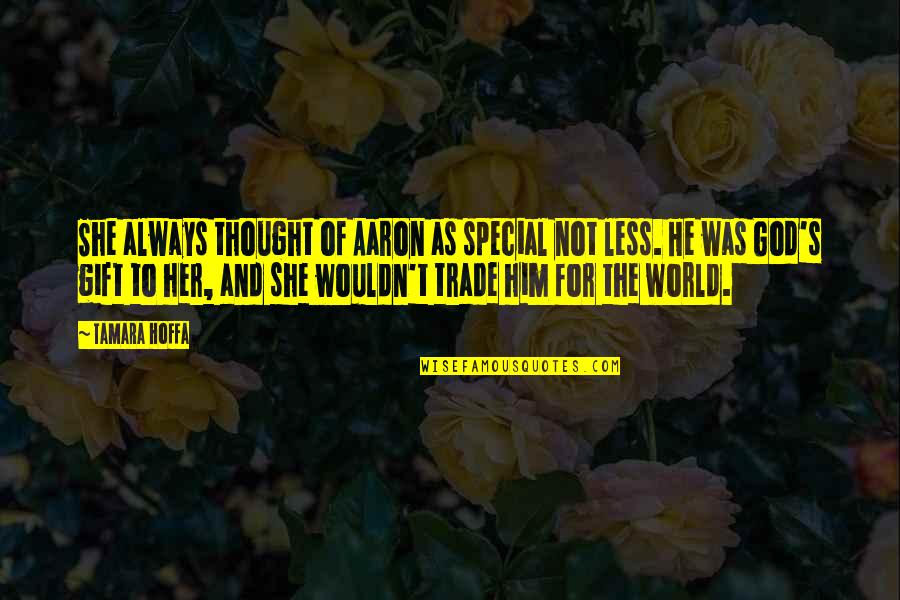 I Thought You Were Special Quotes By Tamara Hoffa: She always thought of Aaron as special not I Thought You Were Special Quotes By Tamara Hoffa: She always thought of Aaron as special not