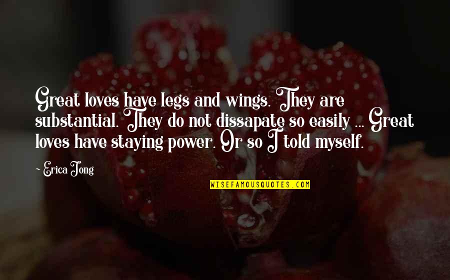 I Told Myself Quotes By Erica Jong: Great loves have legs and wings. They are I Told Myself Quotes By Erica Jong: Great loves have legs and wings. They are