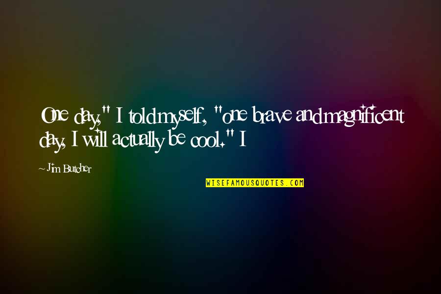 I Told Myself Quotes By Jim Butcher: One day," I told myself, "one brave and
