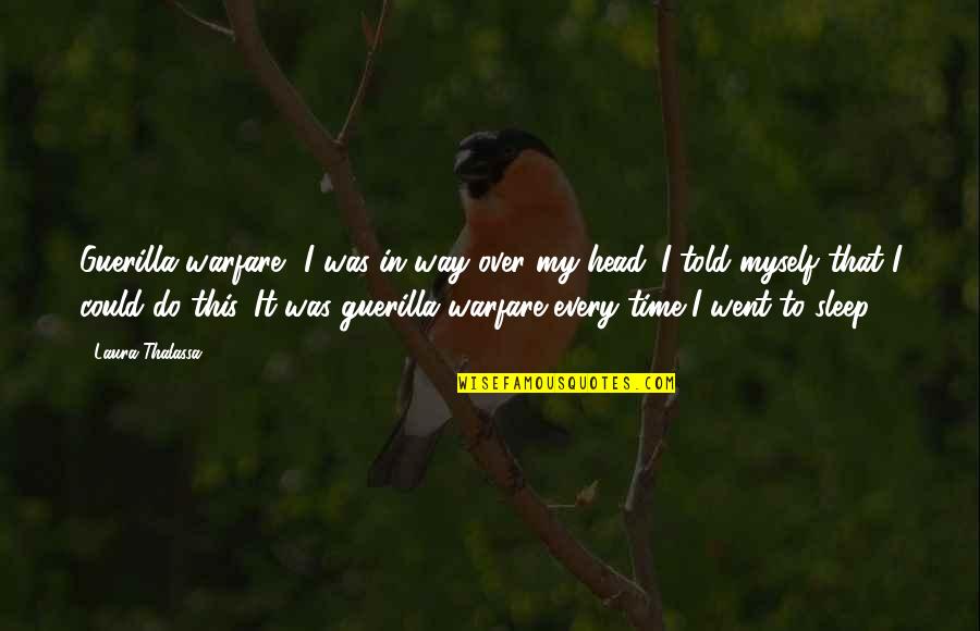 I Told Myself Quotes By Laura Thalassa: Guerilla warfare? I was in way over my I Told Myself Quotes By Laura Thalassa: Guerilla warfare? I was in way over my