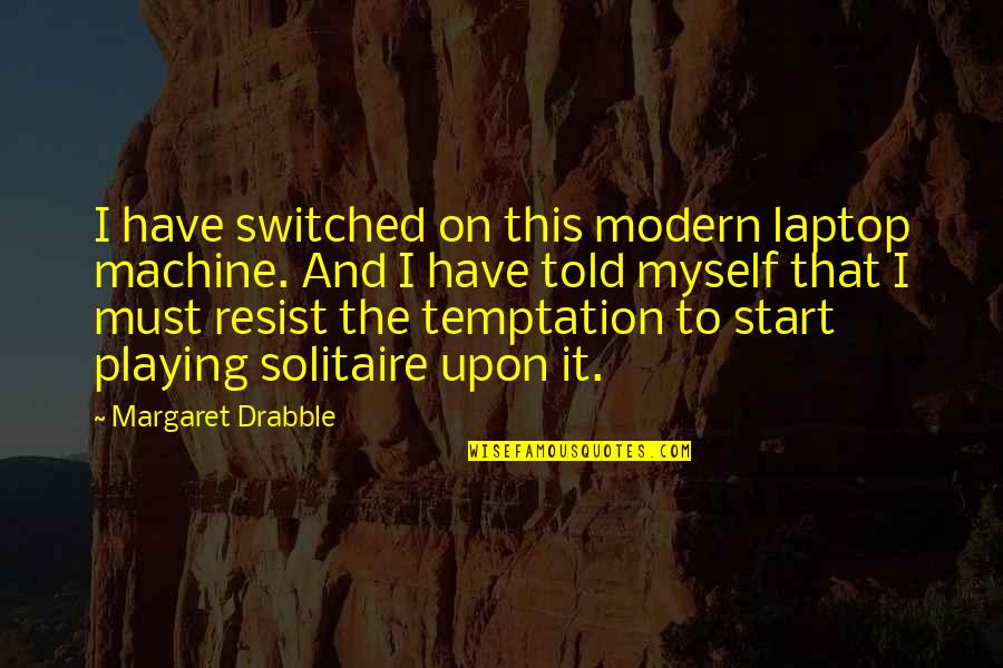 I Told Myself Quotes By Margaret Drabble: I have switched on this modern laptop machine. I Told Myself Quotes By Margaret Drabble: I have switched on this modern laptop machine.