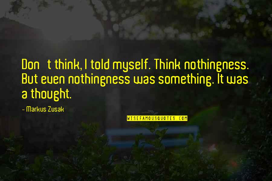 I Told Myself Quotes By Markus Zusak: Don't think, I told myself. Think nothingness. But I Told Myself Quotes By Markus Zusak: Don't think, I told myself. Think nothingness. But