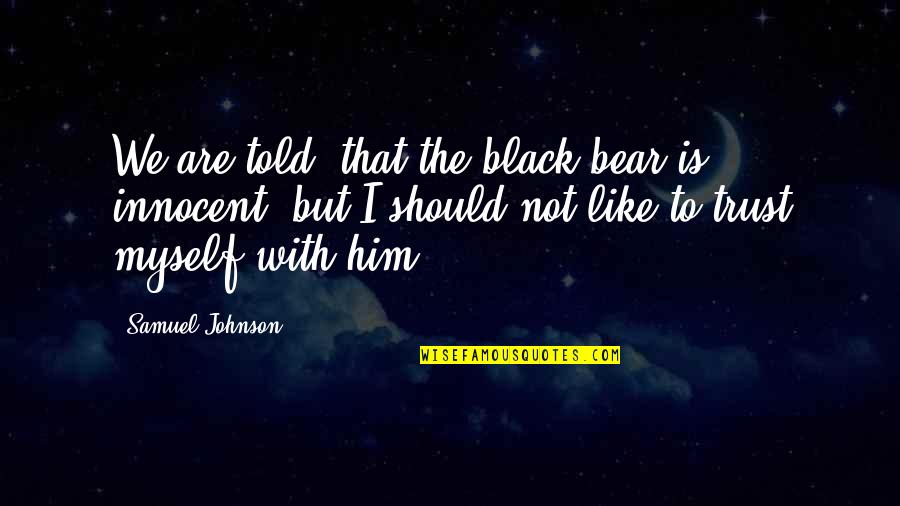 I Told Myself Quotes By Samuel Johnson: We are told, that the black bear is I Told Myself Quotes By Samuel Johnson: We are told, that the black bear is