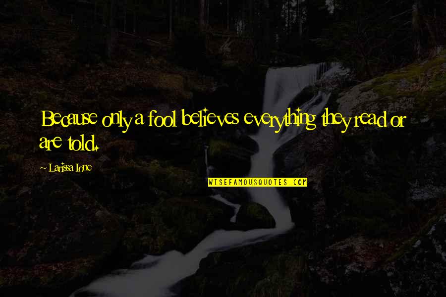 I Told You Everything Quotes By Larissa Ione: Because only a fool believes everything they read