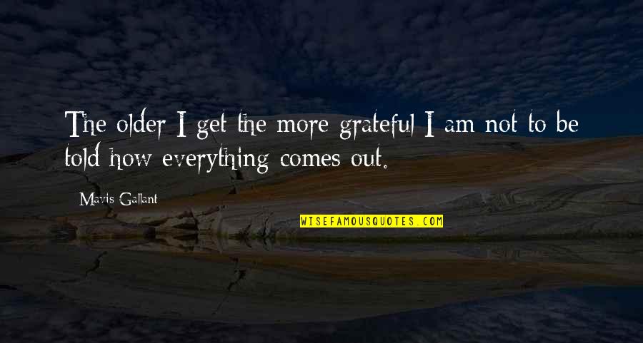 I Told You Everything Quotes By Mavis Gallant: The older I get the more grateful I