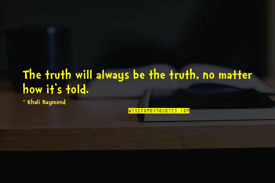 I Told You So Love Quotes By Khali Raymond: The truth will always be the truth, no