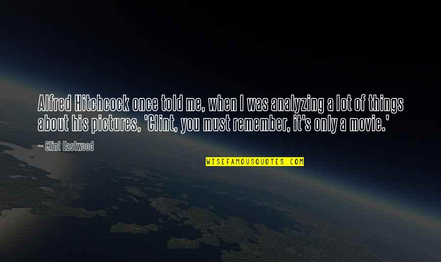 I Told You So Movie Quotes By Clint Eastwood: Alfred Hitchcock once told me, when I was