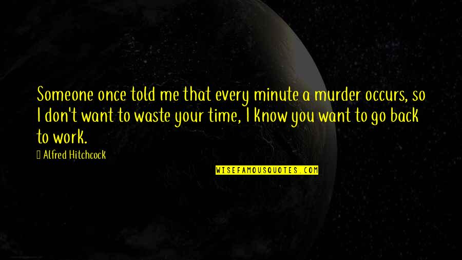 I Told You So Quotes By Alfred Hitchcock: Someone once told me that every minute a