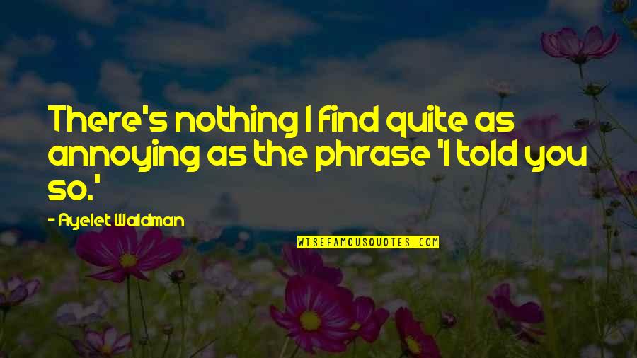 I Told You So Quotes By Ayelet Waldman: There's nothing I find quite as annoying as