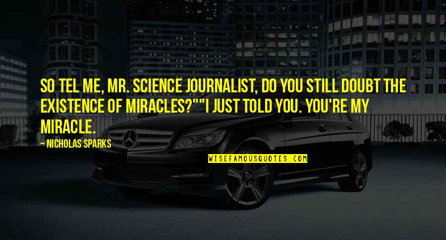 I Told You So Quotes By Nicholas Sparks: So tel me, Mr. Science Journalist, do you