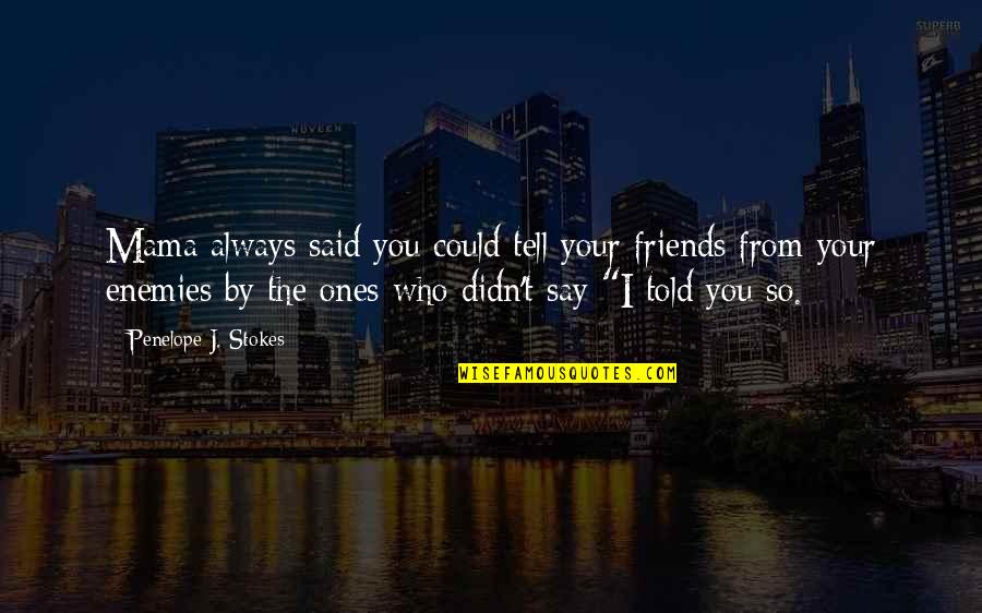 I Told You So Quotes By Penelope J. Stokes: Mama always said you could tell your friends