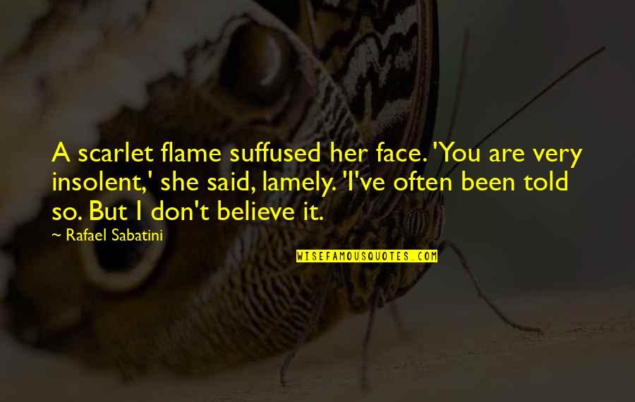 I Told You So Quotes By Rafael Sabatini: A scarlet flame suffused her face. 'You are