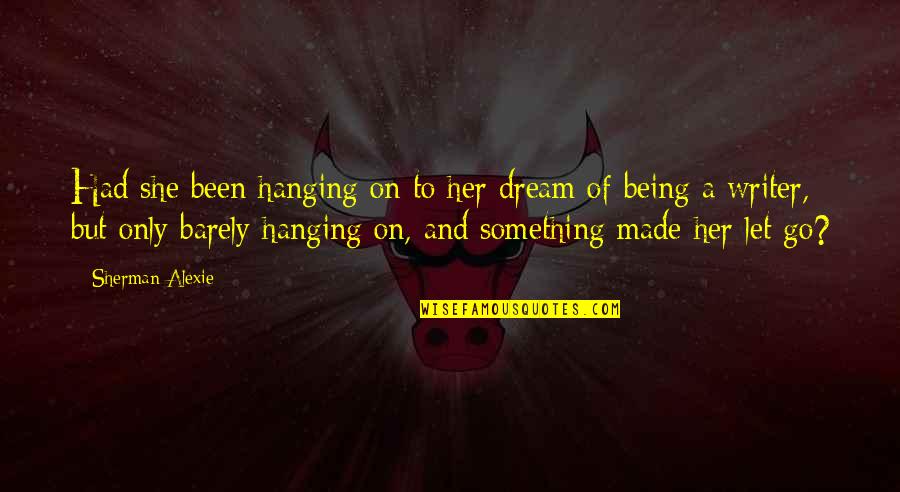 I Too Had A Dream Quotes By Sherman Alexie: Had she been hanging on to her dream