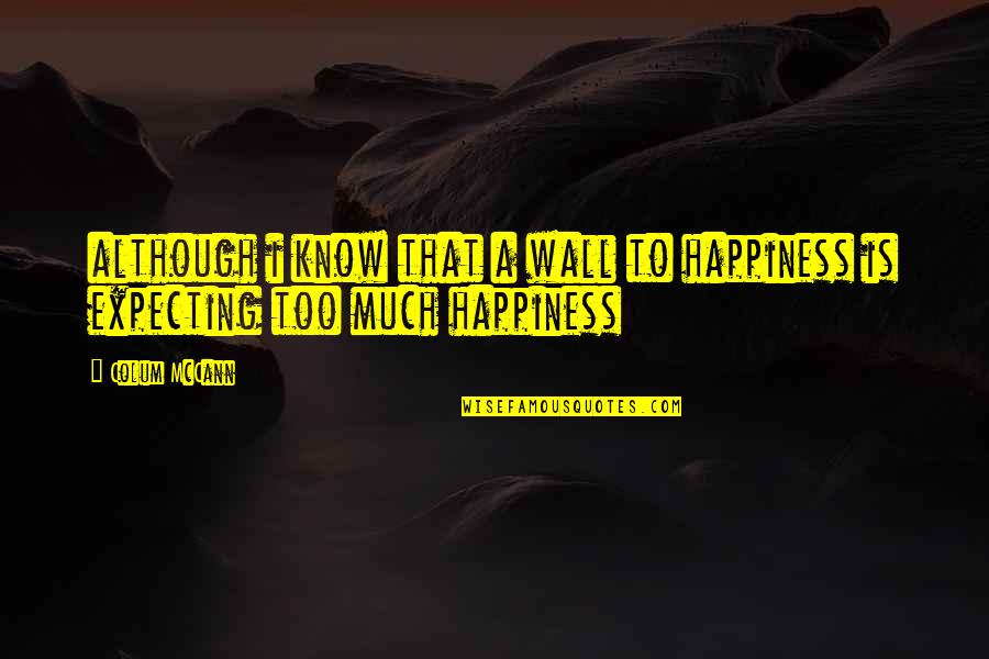 I Too Know Quotes By Colum McCann: although i know that a wall to happiness