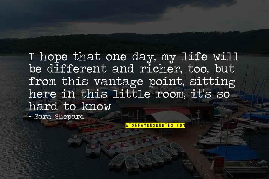 I Too Know Quotes By Sara Shepard: I hope that one day, my life will