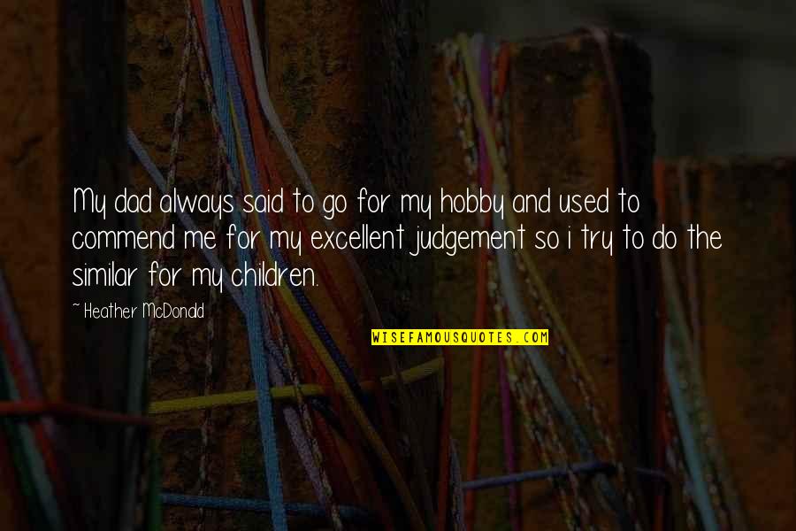 I Took An Arrow To The Knee Quotes By Heather McDonald: My dad always said to go for my I Took An Arrow To The Knee Quotes By Heather McDonald: My dad always said to go for my
