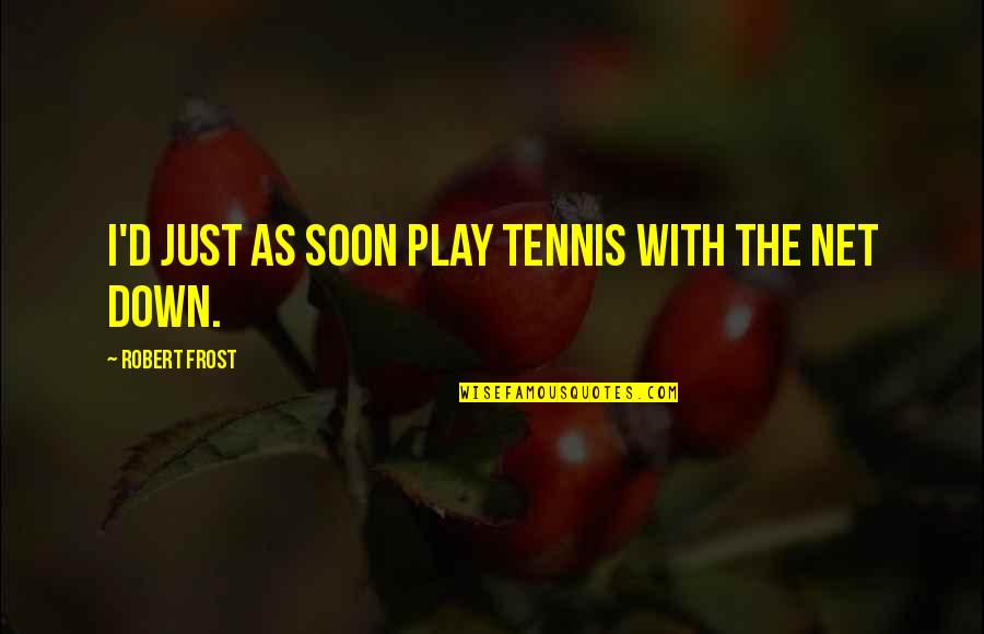 I Took An Arrow To The Knee Quotes By Robert Frost: I'd just as soon play tennis with the I Took An Arrow To The Knee Quotes By Robert Frost: I'd just as soon play tennis with the