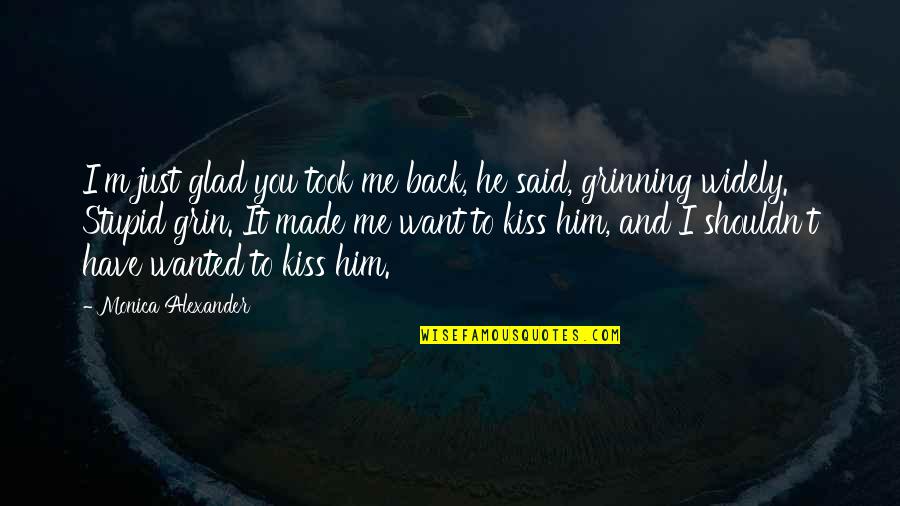I Took Him Back Quotes By Monica Alexander: I'm just glad you took me back, he