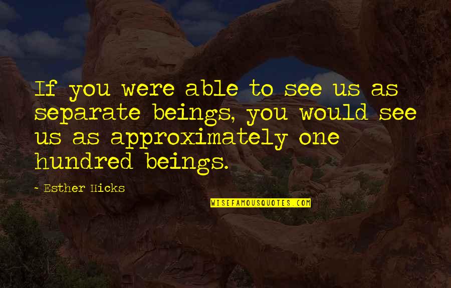 I Took The Road Less Traveled Quotes By Esther Hicks: If you were able to see us as I Took The Road Less Traveled Quotes By Esther Hicks: If you were able to see us as