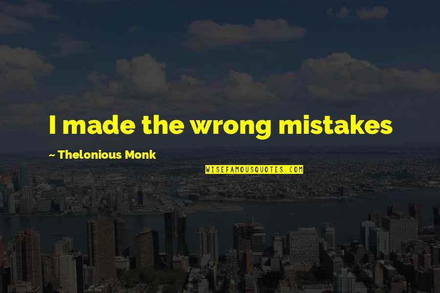 I Took The Road Less Traveled Quotes By Thelonious Monk: I made the wrong mistakes I Took The Road Less Traveled Quotes By Thelonious Monk: I made the wrong mistakes