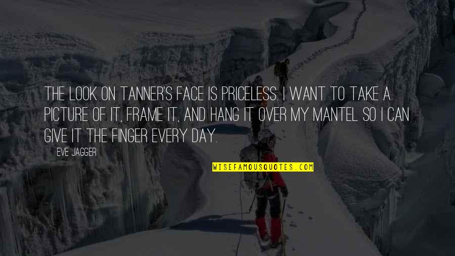 I Totally Agree Quotes By Eve Jagger: The look on Tanner's face is priceless. I I Totally Agree Quotes By Eve Jagger: The look on Tanner's face is priceless. I