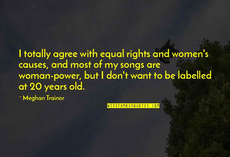 I Totally Agree Quotes By Meghan Trainor: I totally agree with equal rights and women's I Totally Agree Quotes By Meghan Trainor: I totally agree with equal rights and women's
