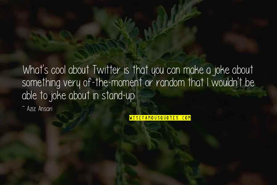 I Treasure Every Moment With You Quotes By Aziz Ansari: What's cool about Twitter is that you can