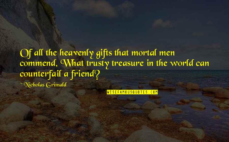 I Treasure Your Friendship Quotes By Nicholas Grimald: Of all the heavenly gifts that mortal men