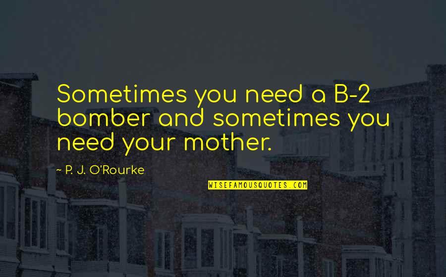 I Treasure Your Friendship Quotes By P. J. O'Rourke: Sometimes you need a B-2 bomber and sometimes