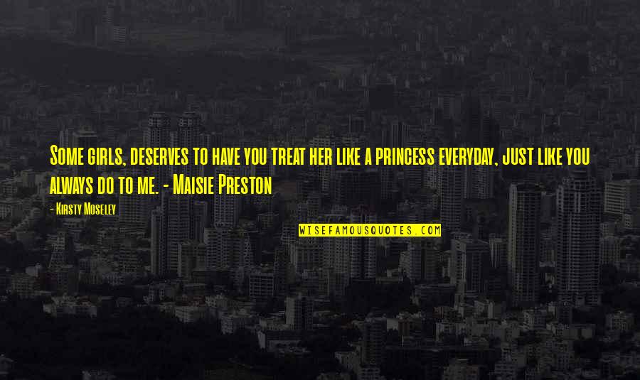 I Treat You Like A Princess Quotes By Kirsty Moseley: Some girls, deserves to have you treat her