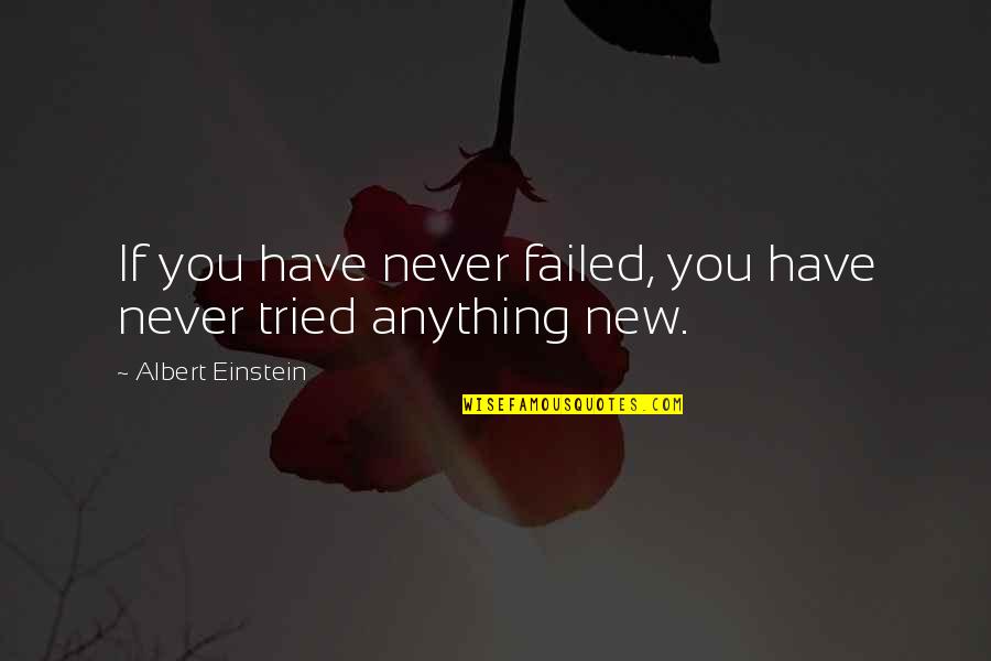 I Tried But Failed Quotes By Albert Einstein: If you have never failed, you have never