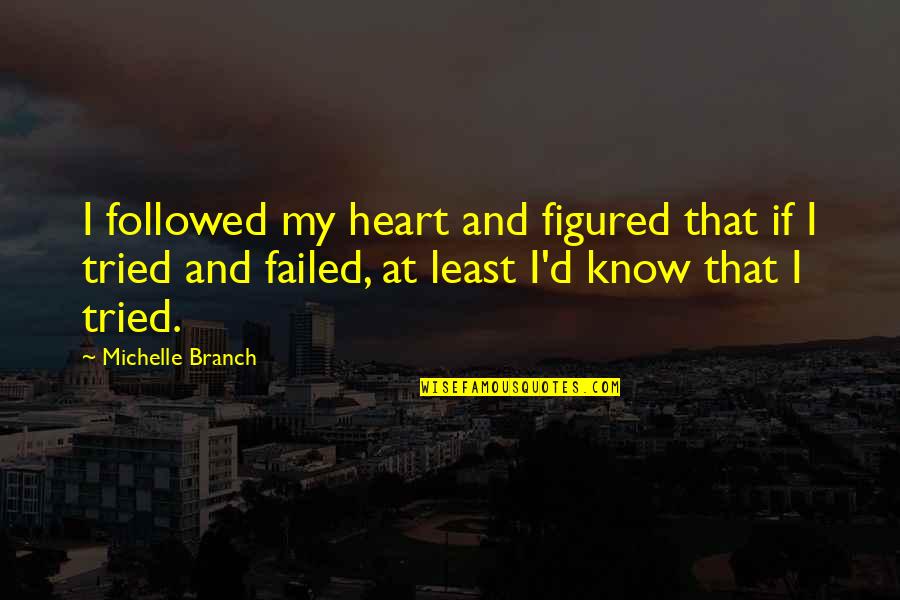 I Tried But Failed Quotes By Michelle Branch: I followed my heart and figured that if