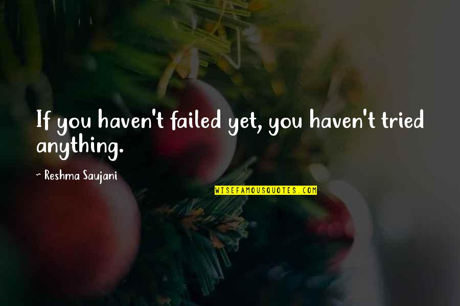 I Tried But Failed Quotes By Reshma Saujani: If you haven't failed yet, you haven't tried