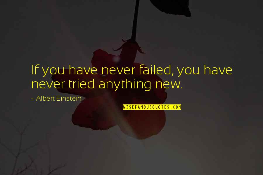 I Tried But I Failed Quotes By Albert Einstein: If you have never failed, you have never