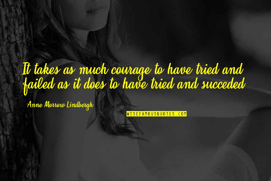 I Tried But I Failed Quotes By Anne Morrow Lindbergh: It takes as much courage to have tried