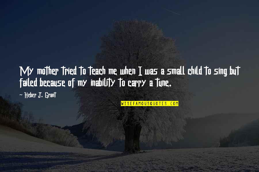 I Tried But I Failed Quotes By Heber J. Grant: My mother tried to teach me when I