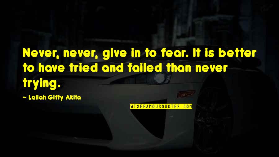I Tried But I Failed Quotes By Lailah Gifty Akita: Never, never, give in to fear. It is