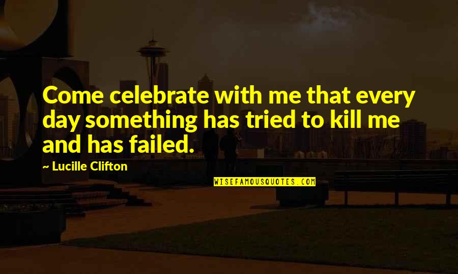 I Tried But I Failed Quotes By Lucille Clifton: Come celebrate with me that every day something