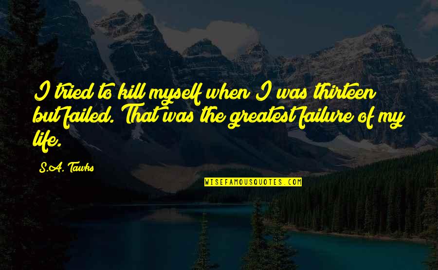 I Tried But I Failed Quotes By S.A. Tawks: I tried to kill myself when I was