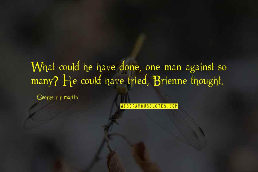 I Tried But I'm Done Quotes By George R R Martin: What could he have done, one man against