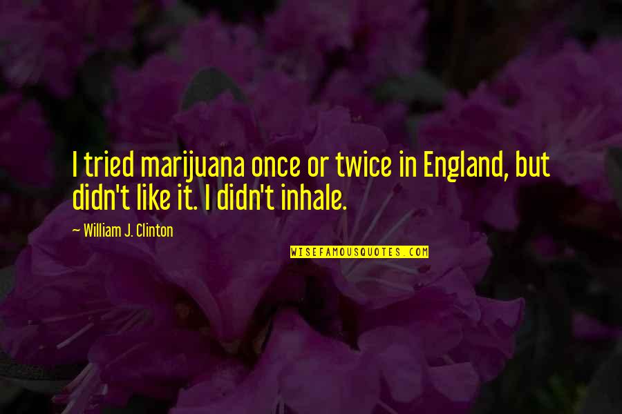 I Tried But You Didn't Quotes By William J. Clinton: I tried marijuana once or twice in England,
