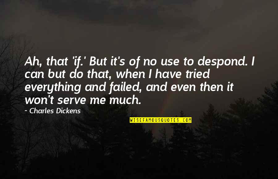 I Tried Everything Quotes By Charles Dickens: Ah, that 'if.' But it's of no use